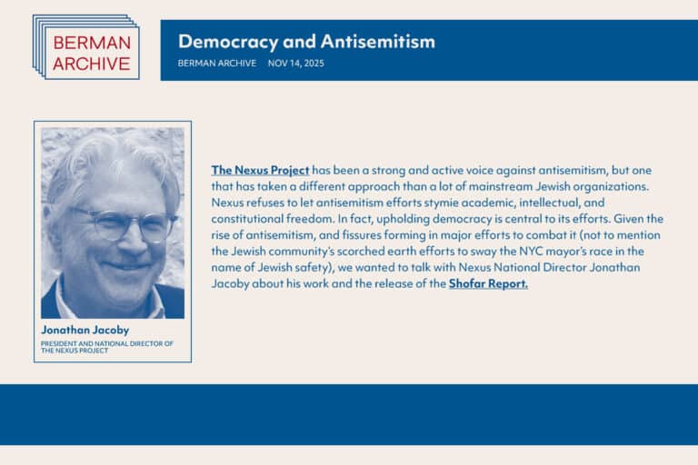 Berman Democracy and Antisemitism The Nexus Project has been a strong and active voice against antisemitism but one that has taken a different approach than a lot of mainstream Jewish organizations
